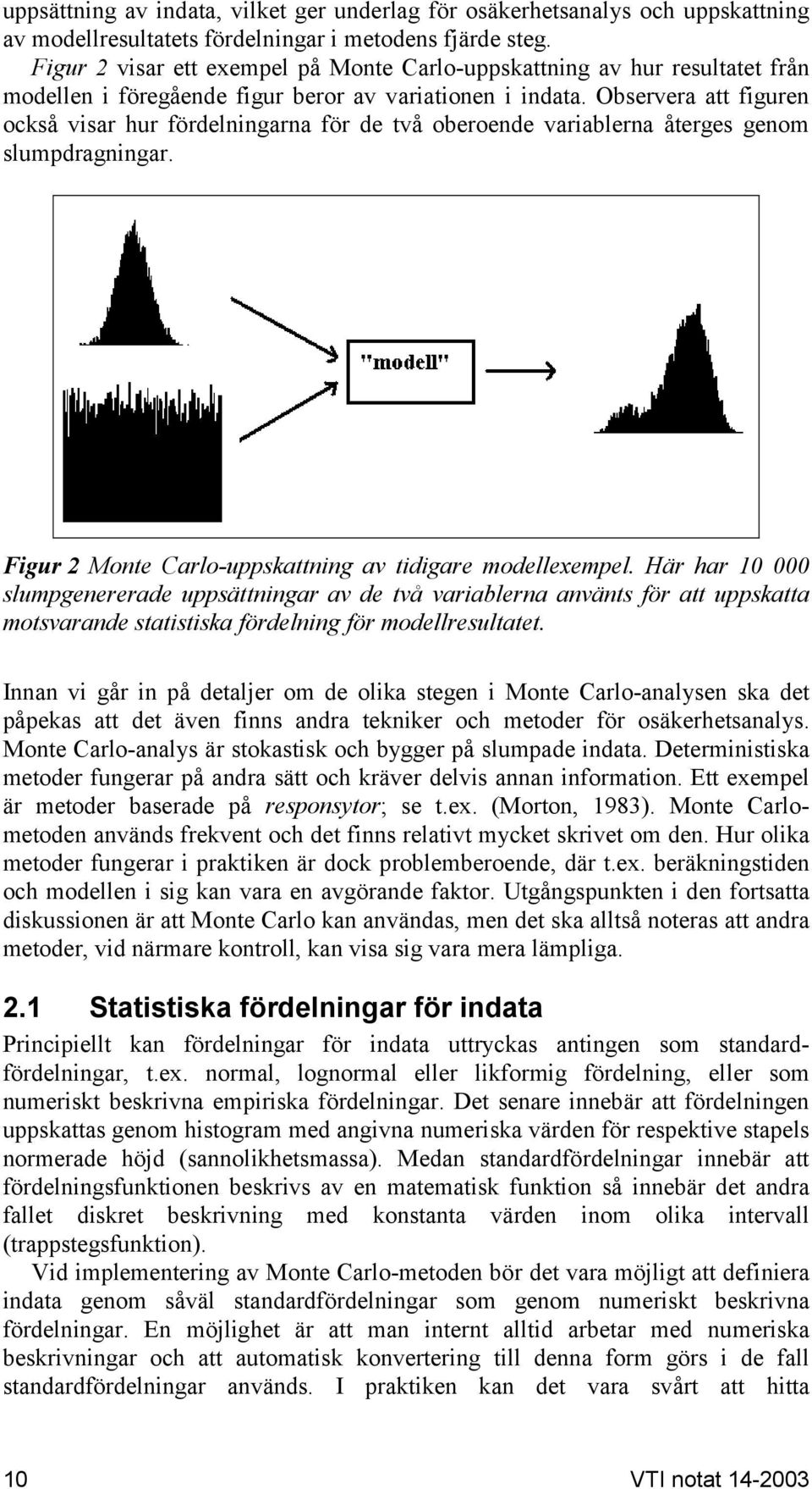 Observera att figuren också visar hur fördelningarna för de två oberoende variablerna återges genom slumpdragningar. Figur 2 Monte Carlo-uppskattning av tidigare modellexempel.