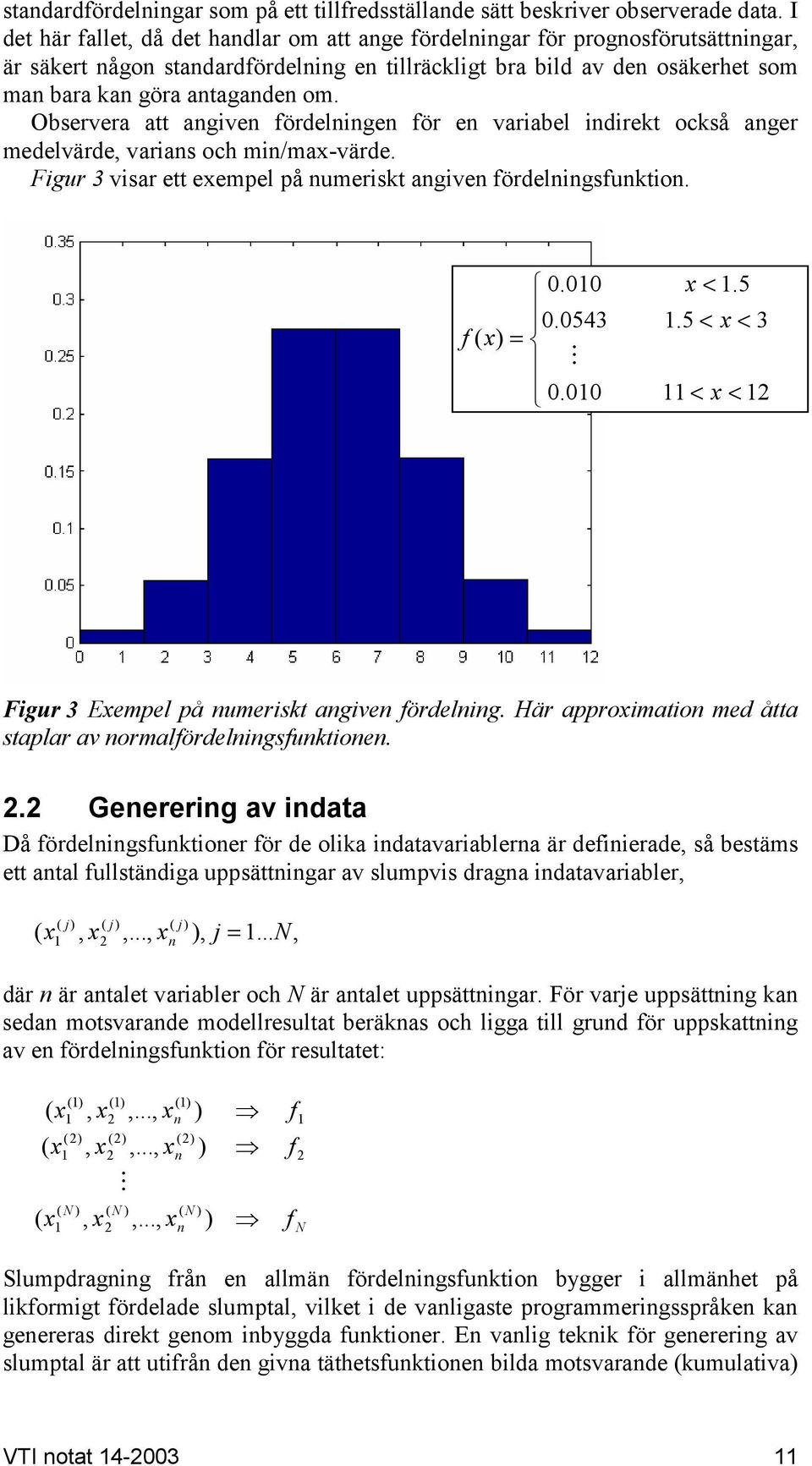 Observera att angiven fördelningen för en variabel indirekt också anger medelvärde, varians och min/max-värde. Figur 3 visar ett exempel på numeriskt angiven fördelningsfunktion. 0.00 0.