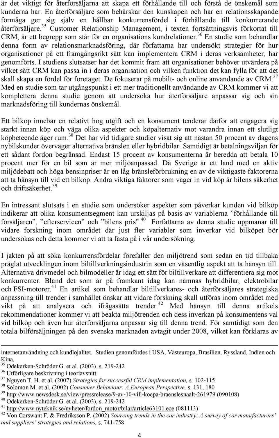 35 Customer Relationship Management, i texten fortsättningsvis förkortat till CRM, är ett begrepp som står för en organisations kundrelationer.