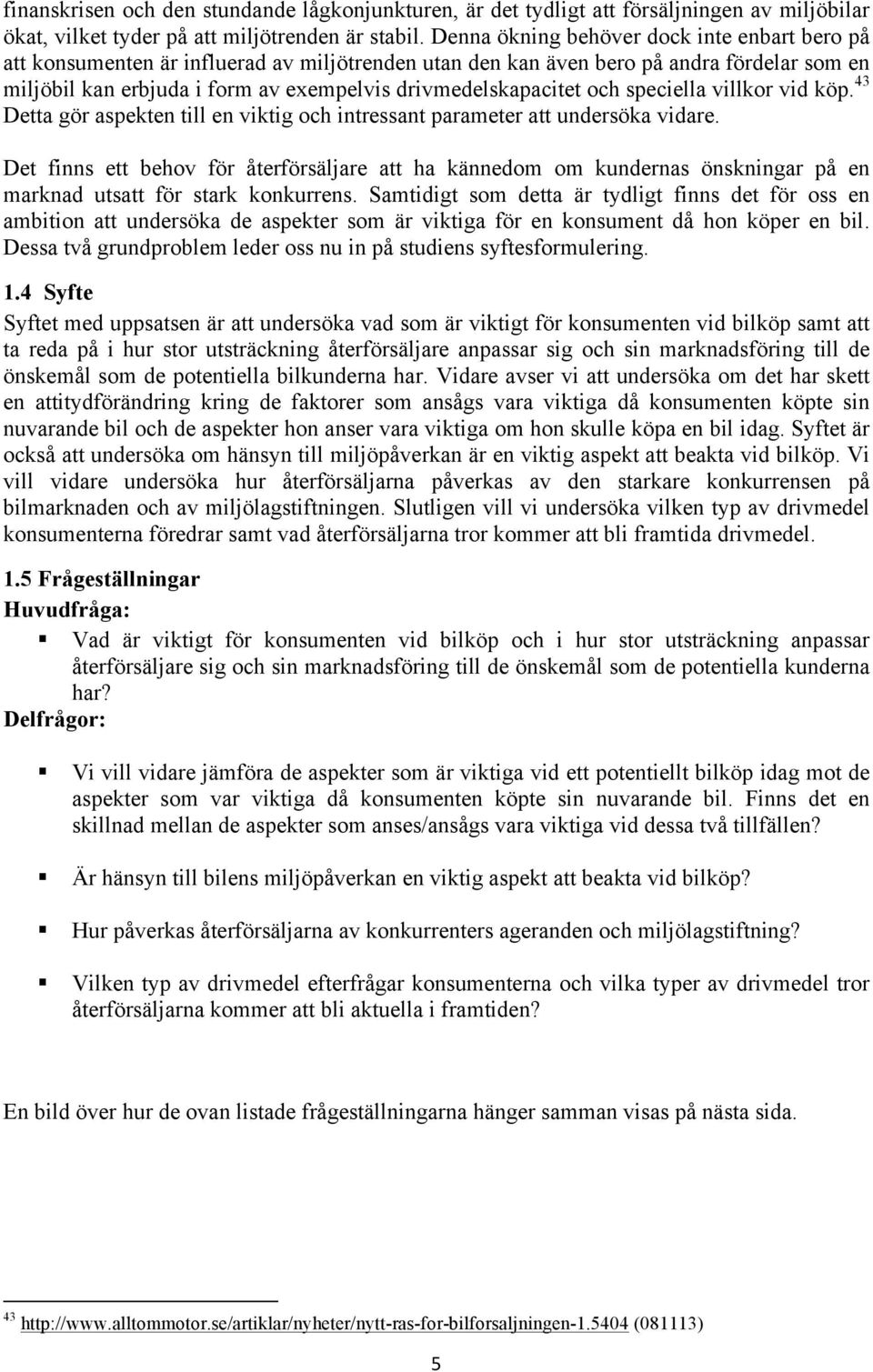 drivmedelskapacitet och speciella villkor vid köp. 43 Detta gör aspekten till en viktig och intressant parameter att undersöka vidare.