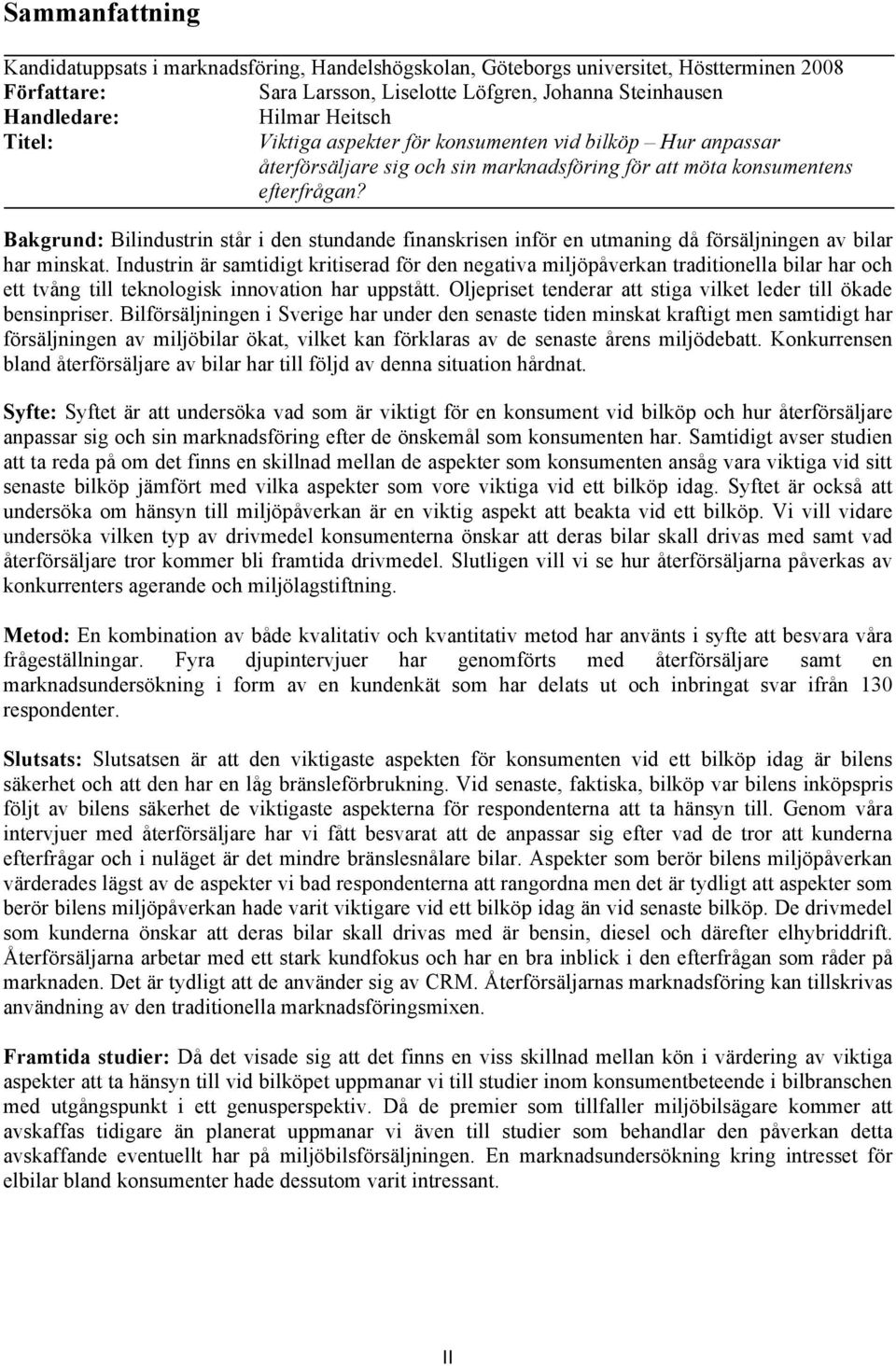 Bakgrund: Bilindustrin står i den stundande finanskrisen inför en utmaning då försäljningen av bilar har minskat.