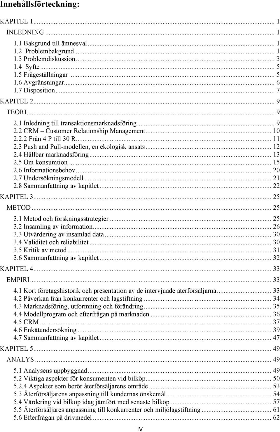 3 Push and Pull-modellen, en ekologisk ansats... 12 2.4 Hållbar marknadsföring... 13 2.5 Om konsumtion... 15 2.6 Informationsbehov... 20 2.7 Undersökningsmodell... 21 2.8 Sammanfattning av kapitlet.