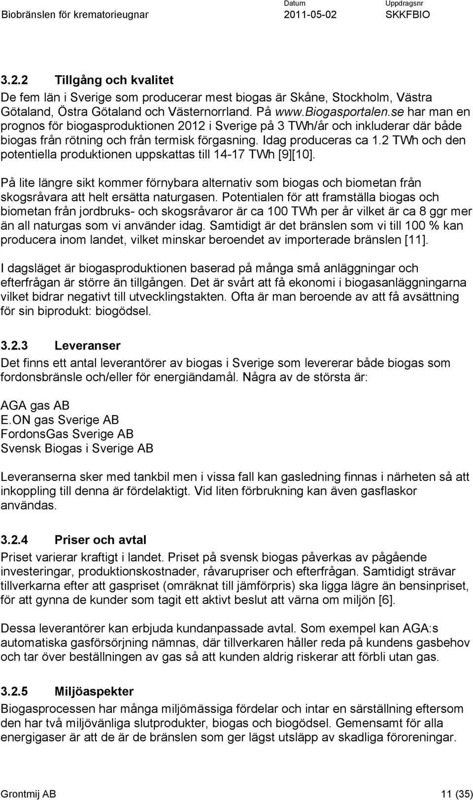 2 TWh och den potentiella produktionen uppskattas till 14-17 TWh [9][10]. På lite längre sikt kommer förnybara alternativ som biogas och biometan från skogsråvara att helt ersätta naturgasen.