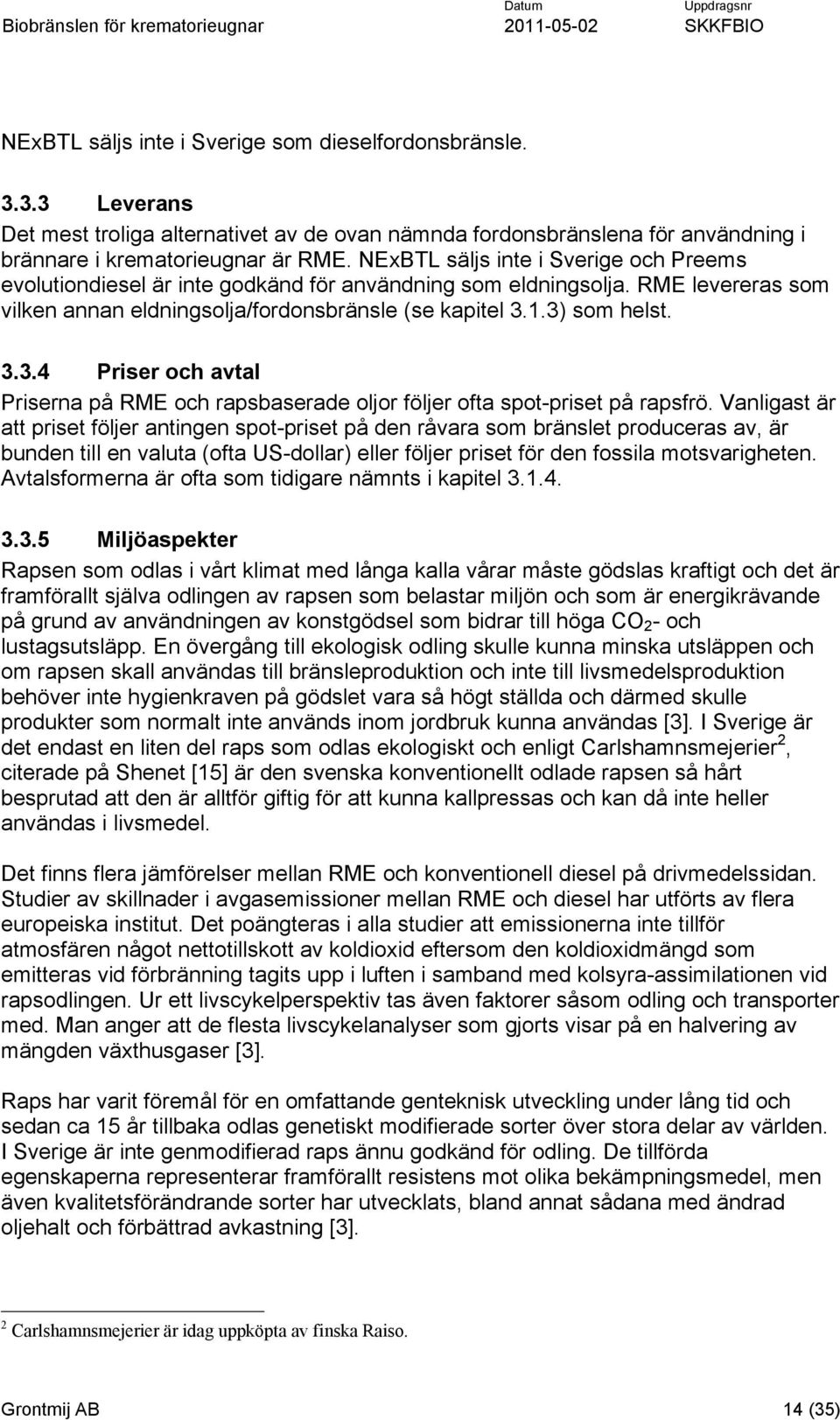 1.3) som helst. 3.3.4 Priser och avtal Priserna på RME och rapsbaserade oljor följer ofta spot-priset på rapsfrö.