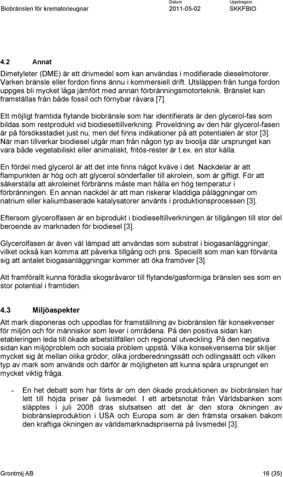 Ett möjligt framtida flytande biobränsle som har identifierats är den glycerol-fas som bildas som restprodukt vid biodieseltillverkning.