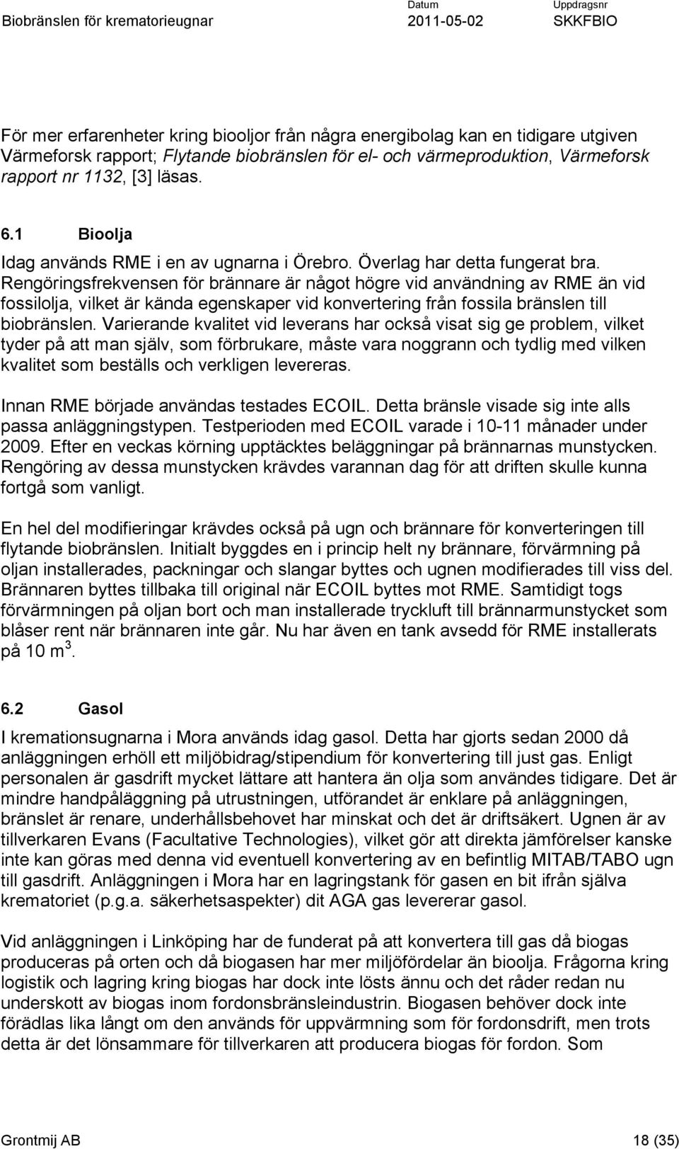 Rengöringsfrekvensen för brännare är något högre vid användning av RME än vid fossilolja, vilket är kända egenskaper vid konvertering från fossila bränslen till biobränslen.