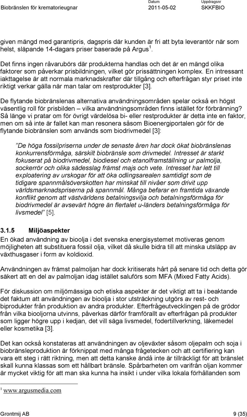 En intressant iakttagelse är att normala marknadskrafter där tillgång och efterfrågan styr priset inte riktigt verkar gälla när man talar om restprodukter [3].