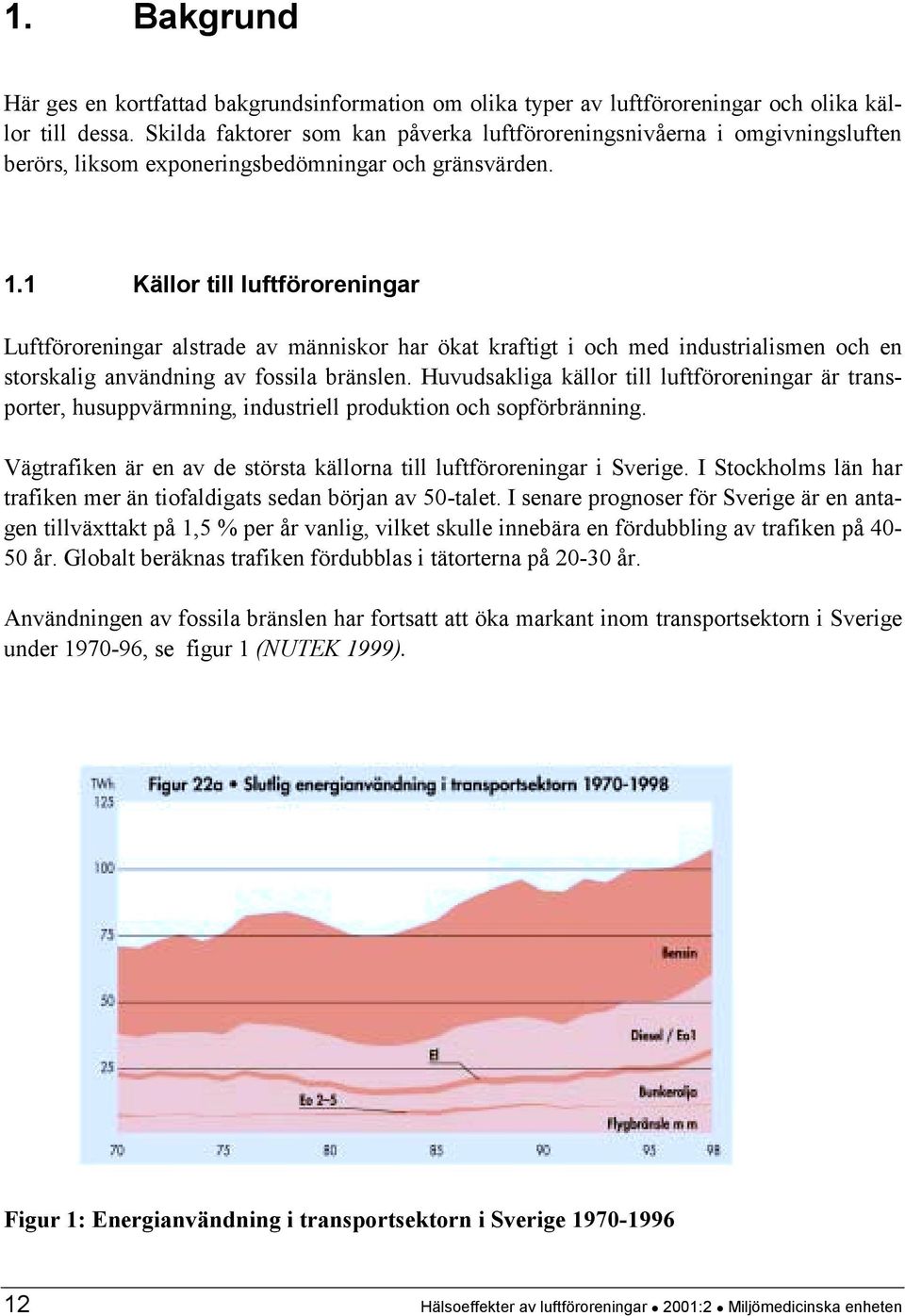 1 Källor till luftföroreningar Luftföroreningar alstrade av människor har ökat kraftigt i och med industrialismen och en storskalig användning av fossila bränslen.