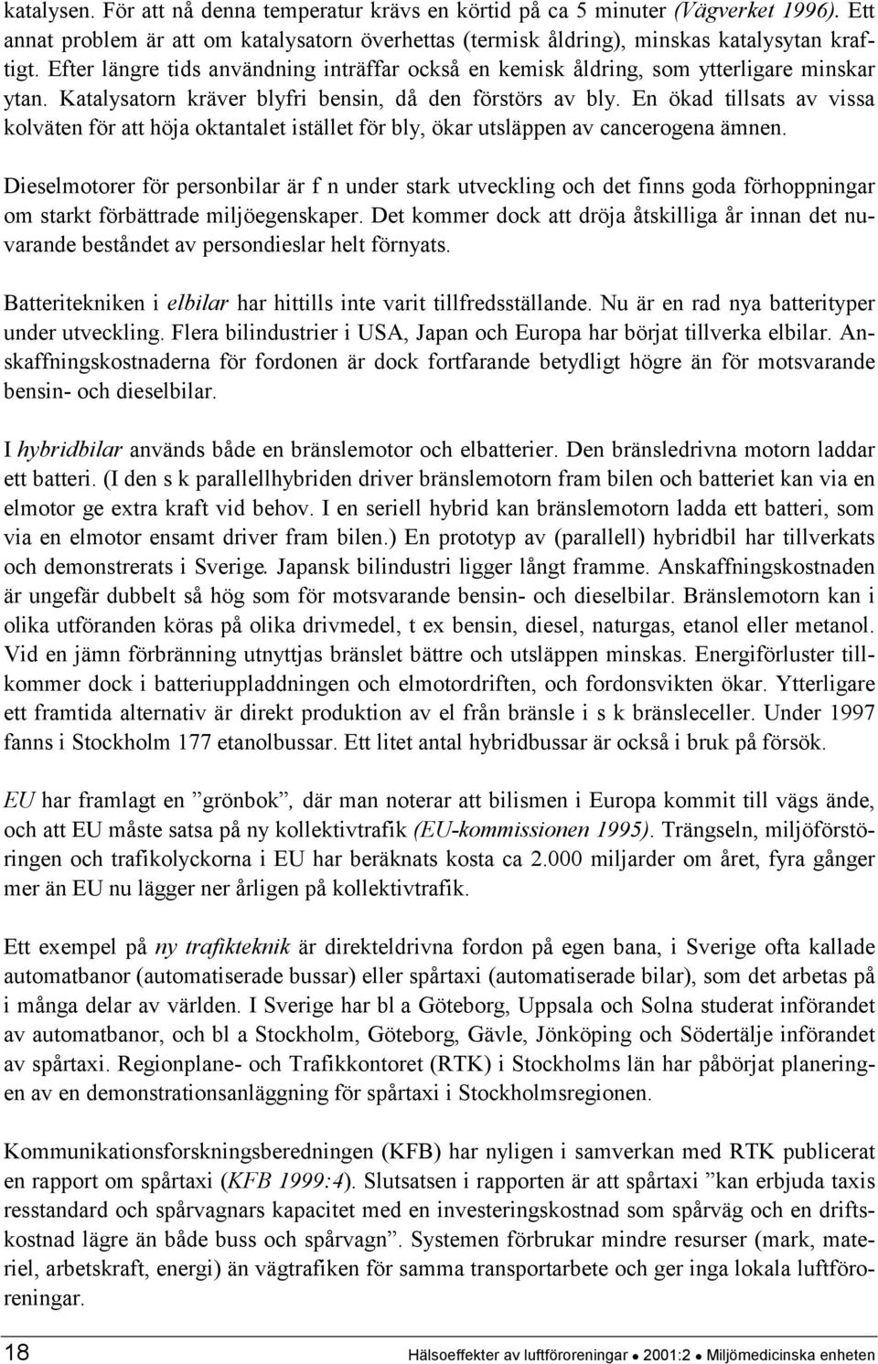 En ökad tillsats av vissa kolväten för att höja oktantalet istället för bly, ökar utsläppen av cancerogena ämnen.