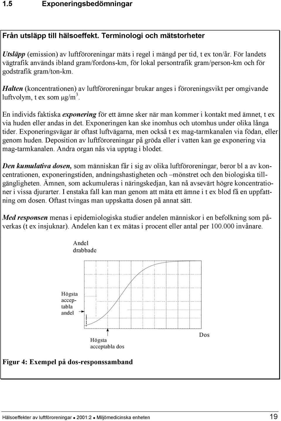 Halten (koncentrationen) av luftföroreningar brukar anges i föroreningsvikt per omgivande luftvolym, t ex som µg/m 3.