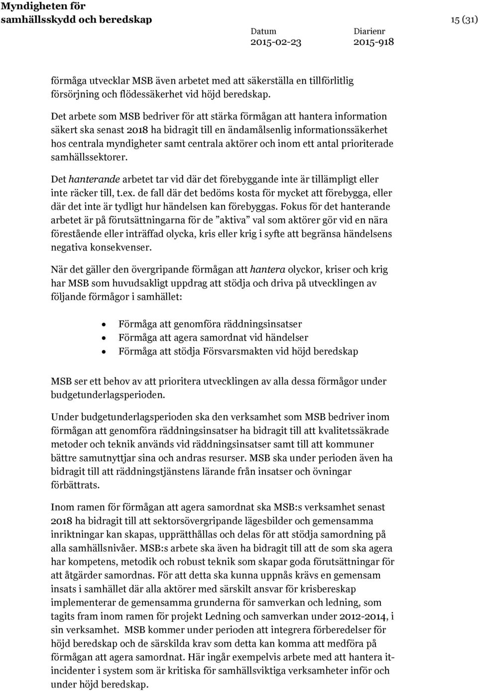 inom ett antal prioriterade samhällssektorer. Det hanterande arbetet tar vid där det förebyggande inte är tillämpligt eller inte räcker till, t.ex.