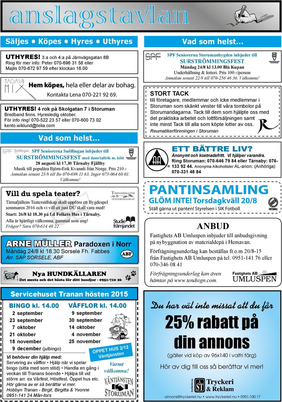 070-522 23 57 eller 070-600 73 02 kento.wiklund@telia.com Nya HUNDKÄLLAREN - Det mesta och det bästa för ditt husdjur - 0951-710 26 Servicehuset Tranan hösten 2015 BINGO kl. 14.