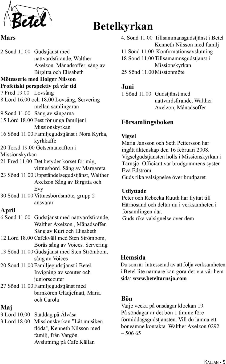 00 Familjegudstjänst i Nora Kyrka, kyrkkaffe 20 Torsd 19.00 Getsemaneafton i Missionskyrkan 21 Fred 11.00 Det betyder korset för mig, vittnesbörd. Sång av Margareta 23 Sönd 11.