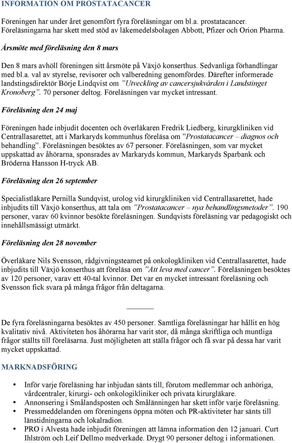 Därefter informerade landstingsdirektör Börje Lindqvist om Utveckling av cancersjukvården i Landstinget Kronoberg. 70 personer deltog. Föreläsningen var mycket intressant.