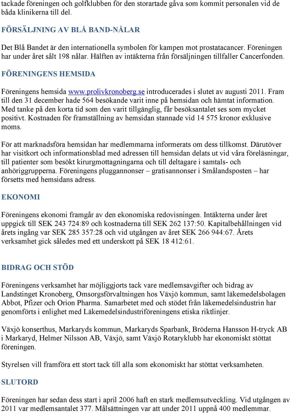 Hälften av intäkterna från försäljningen tillfaller Cancerfonden. FÖRENINGENS HEMSIDA Föreningens hemsida www.prolivkronoberg.se introducerades i slutet av augusti 2011.
