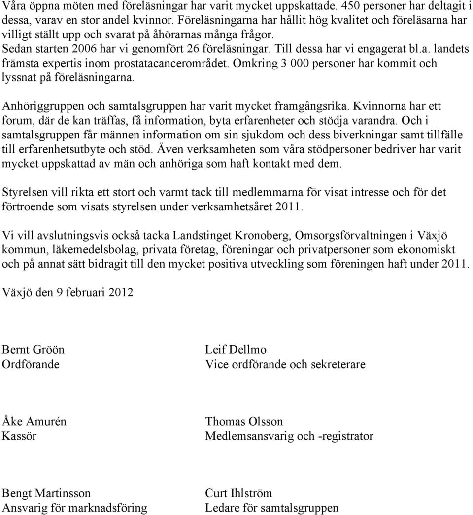 Till dessa har vi engagerat bl.a. landets främsta expertis inom prostatacancerområdet. Omkring 3 000 personer har kommit och lyssnat på föreläsningarna.