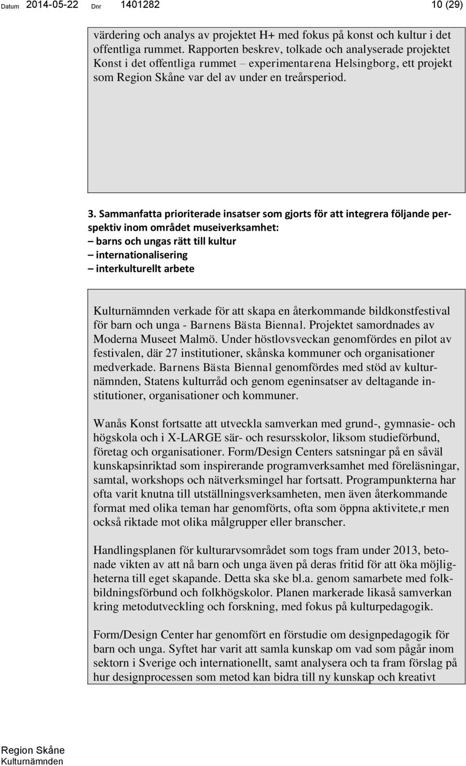 Sammanfatta prioriterade insatser som gjorts för att integrera följande perspektiv inom området museiverksamhet: barns och ungas rätt till kultur internationalisering interkulturellt arbete verkade