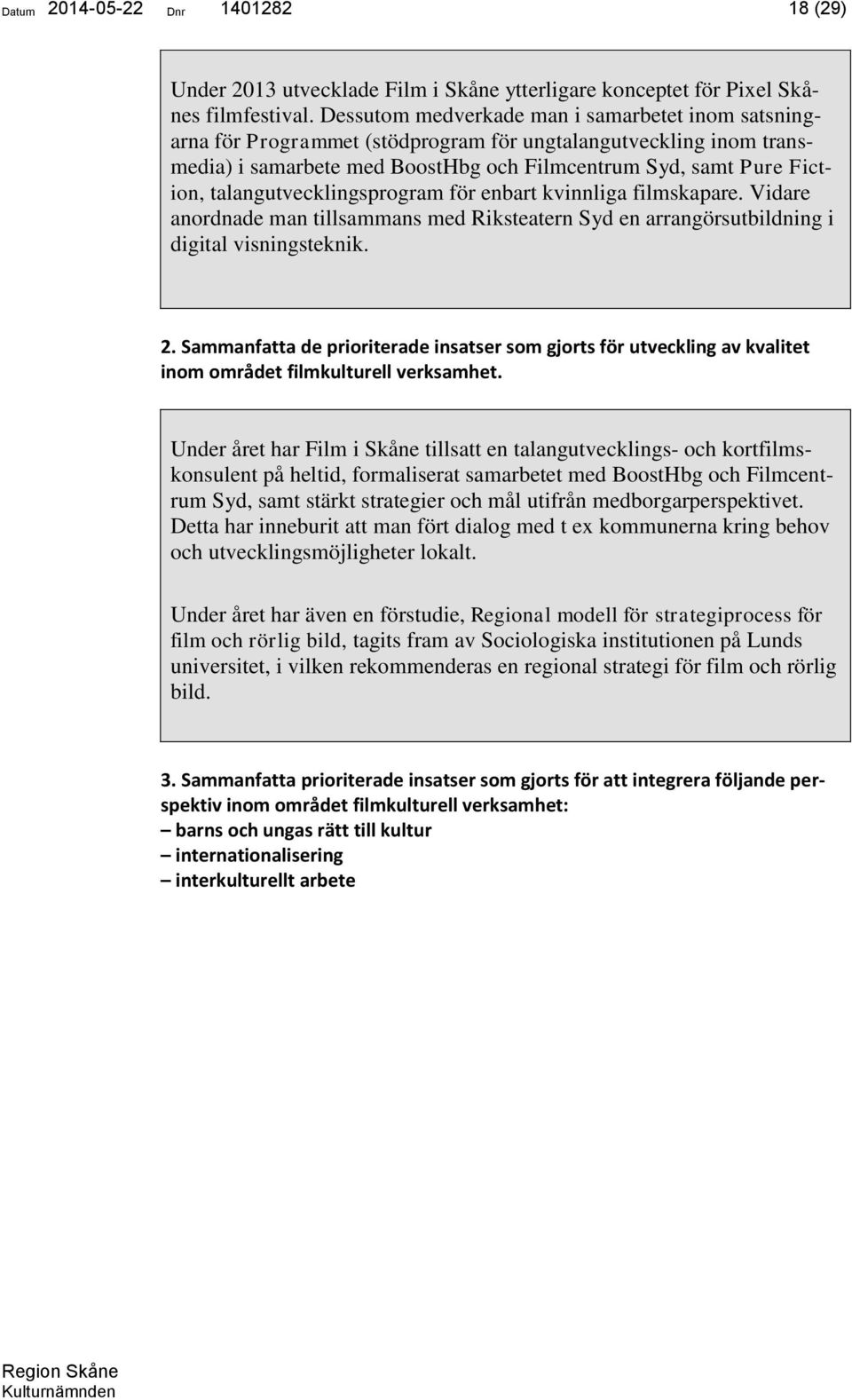 talangutvecklingsprogram för enbart kvinnliga filmskapare. Vidare anordnade man tillsammans med Riksteatern Syd en arrangörsutbildning i digital visningsteknik. 2.