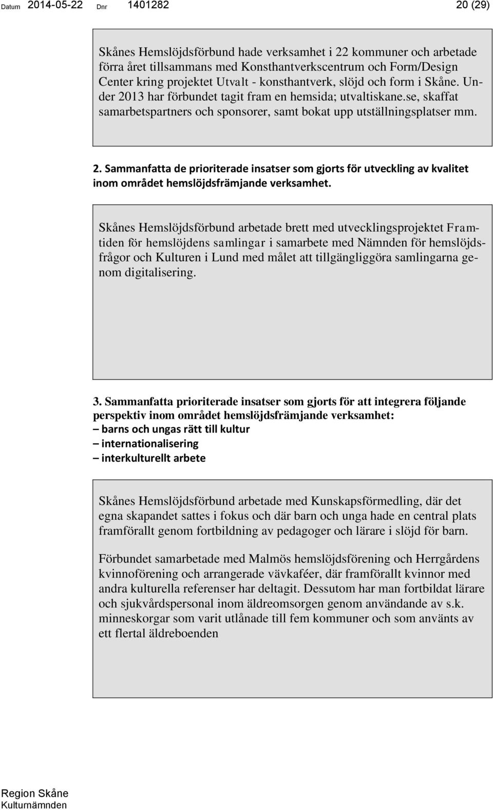 Skånes Hemslöjdsförbund arbetade brett med utvecklingsprojektet Framtiden för hemslöjdens samlingar i samarbete med Nämnden för hemslöjdsfrågor och Kulturen i Lund med målet att tillgängliggöra