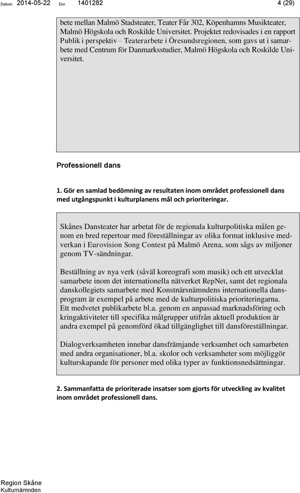 Professionell dans 1. Gör en samlad bedömning av resultaten inom området professionell dans med utgångspunkt i kulturplanens mål och prioriteringar.