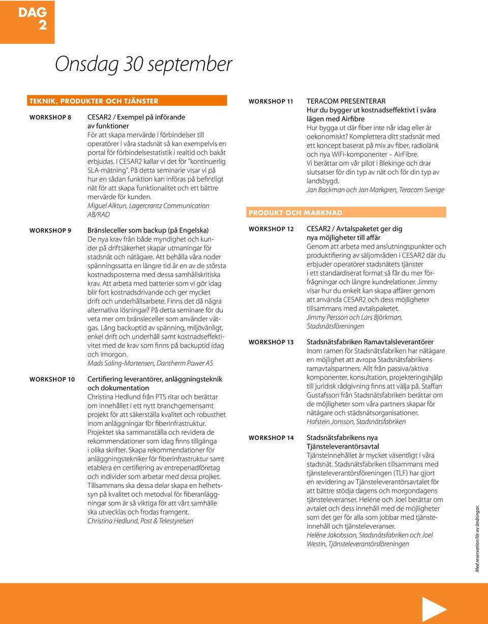 På detta seminarie visar vi på hur en sådan funktion kan införas på befintligt nät för att skapa funktionalitet och ett bättre mervärde för kunden.