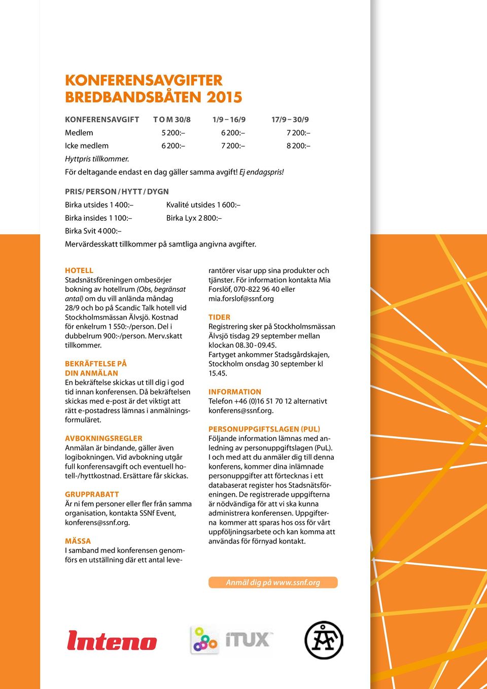 Pris/ person / hytt / dygn Birka utsides 1 400: Kvalité utsides 1 600: Birka insides 1 100: Birka Lyx 2 800: Birka Svit 4 000: Mervärdesskatt tillkommer på samtliga angivna avgifter.