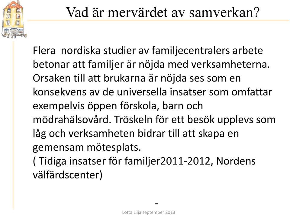 Orsaken till att brukarna är nöjda ses som en konsekvens av de universella insatser som omfattar exempelvis