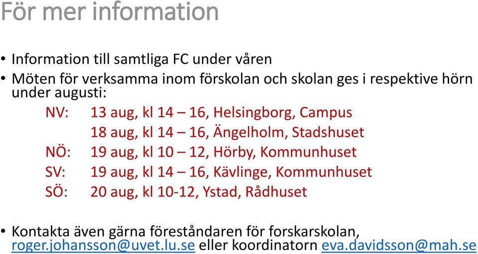 19 aug, kl 10 12, Hörby, Kommunhuset SV: 19 aug, kl 14 16, Kävlinge, Kommunhuset SÖ: 20 aug, kl 10-12, Ystad,