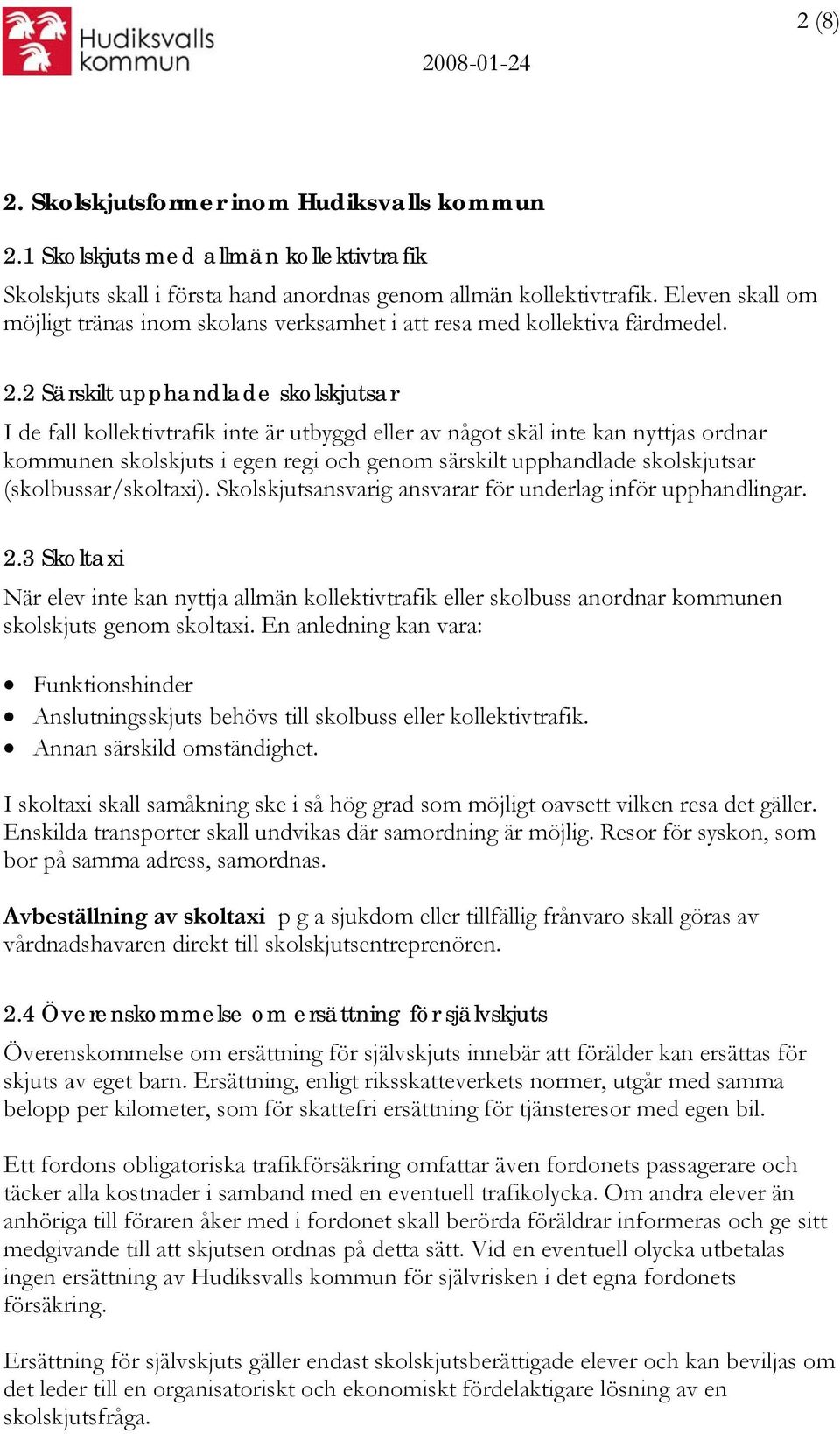 2 Särskilt upphandlade skolskjutsar I de fall kollektivtrafik inte är utbyggd eller av något skäl inte kan nyttjas ordnar kommunen skolskjuts i egen regi och genom särskilt upphandlade skolskjutsar