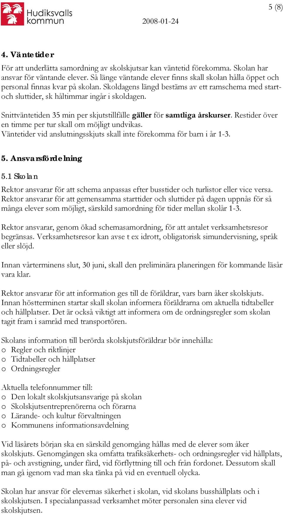 Snittväntetiden 35 min per skjutstillfälle gäller för samtliga årskurser. Restider över en timme per tur skall om möjligt undvikas.