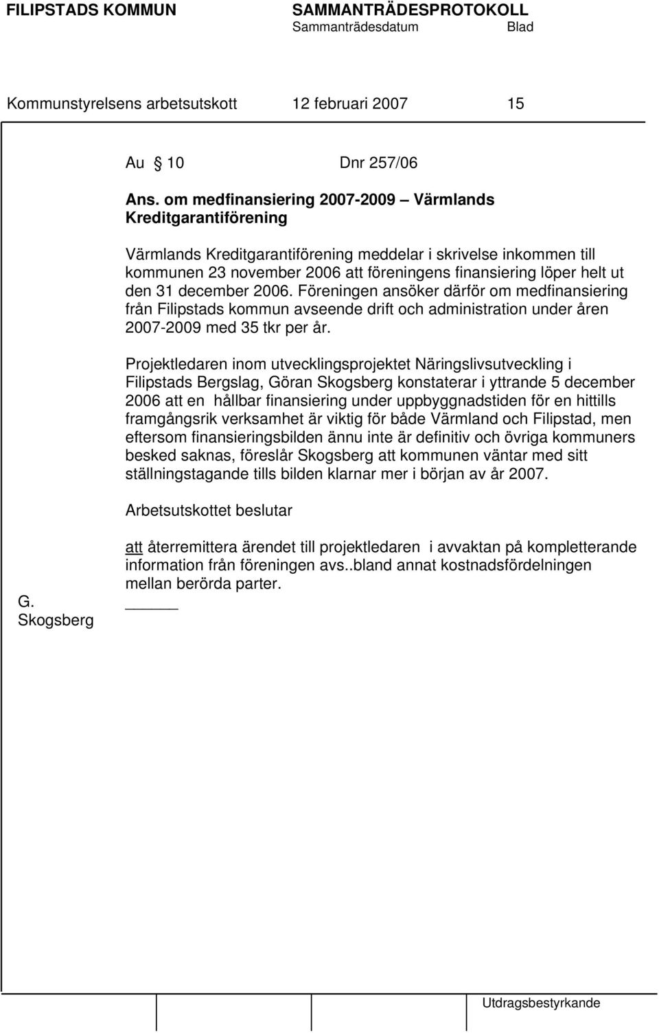 den 31 december 2006. Föreningen ansöker därför om medfinansiering från Filipstads kommun avseende drift och administration under åren 2007-2009 med 35 tkr per år.