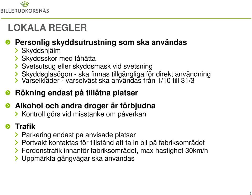 tillåtna platser Alkohol och andra droger är förbjudna Kontroll görs vid misstanke om påverkan Trafik Parkering endast på anvisade platser