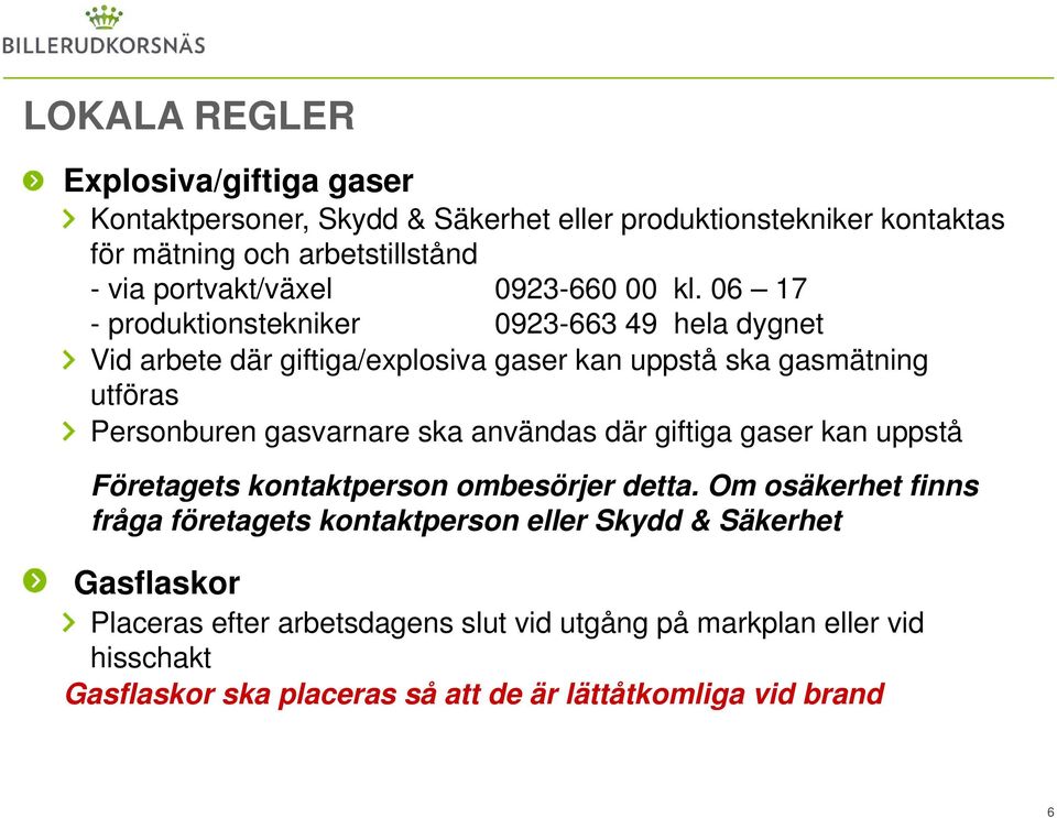 06 17 - produktionstekniker 0923-663 49 hela dygnet Vid arbete där giftiga/explosiva gaser kan uppstå ska gasmätning utföras Personburen gasvarnare ska