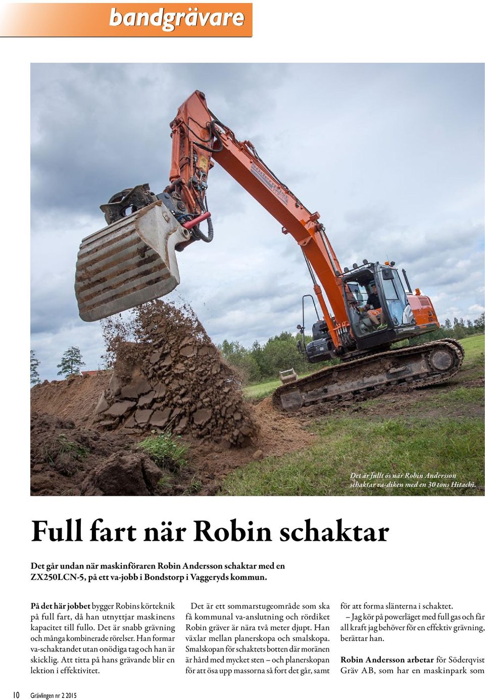 På det här jobbet bygger Robins körteknik på full fart, då han utnyttjar maskinens kapacitet till fullo. Det är snabb grävning och många kombinerade rörelser.