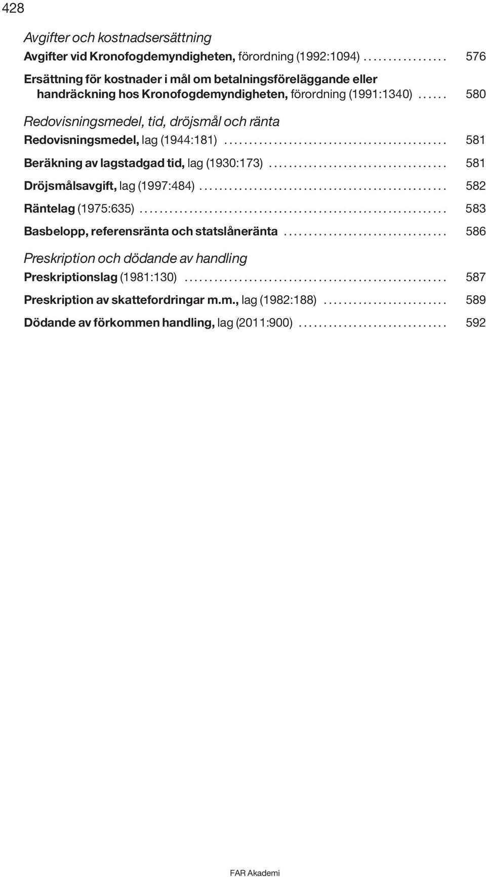 ..... 580 Redovisningsmedel, tid, dröjsmål och ränta Redovisningsmedel, lag (1944:181)............................................. 581 Beräkning av lagstadgad tid, lag (1930:173).