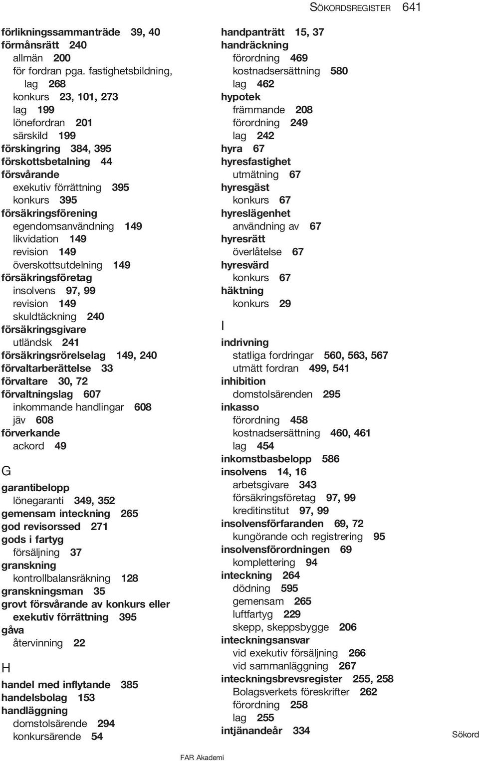 egendomsanvändning 149 likvidation 149 revision 149 överskottsutdelning 149 försäkringsföretag insolvens 97, 99 revision 149 skuldtäckning 240 försäkringsgivare utländsk 241 försäkringsrörelselag