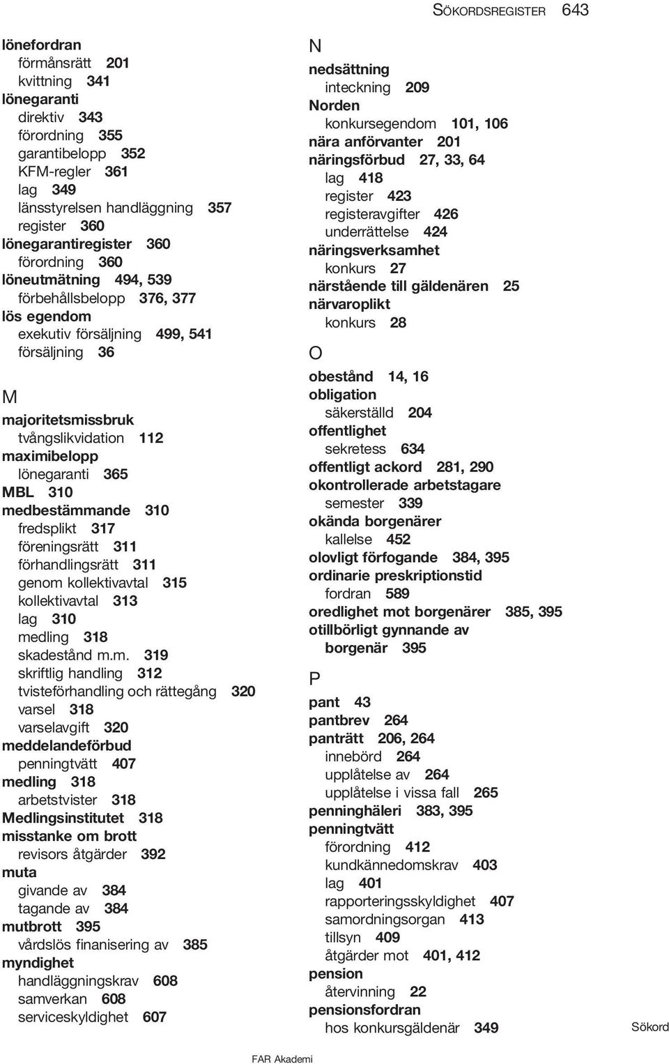 maximibelopp lönegaranti 365 MBL 310 medbestämmande 310 fredsplikt 317 föreningsrätt 311 förhandlingsrätt 311 genom kollektivavtal 315 kollektivavtal 313 lag 310 medling 318 skadestånd m.m. 319