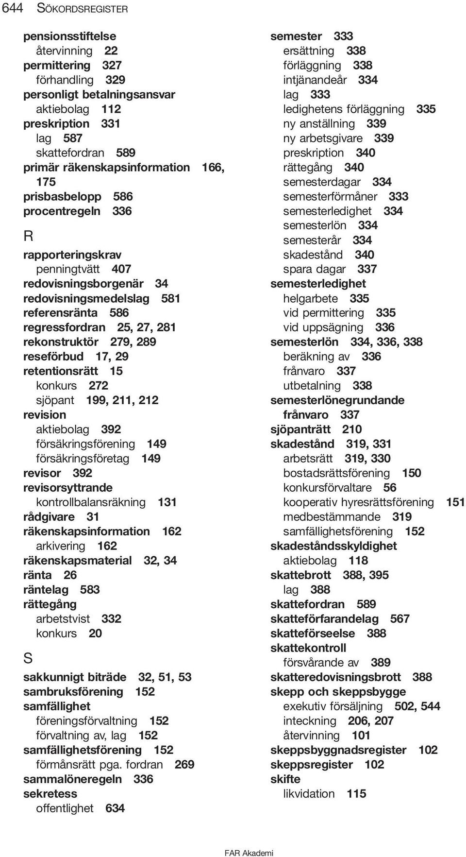 rekonstruktör 279, 289 reseförbud 17, 29 retentionsrätt 15 konkurs 272 sjöpant 199, 211, 212 revision aktiebolag 392 försäkringsförening 149 försäkringsföretag 149 revisor 392 revisorsyttrande