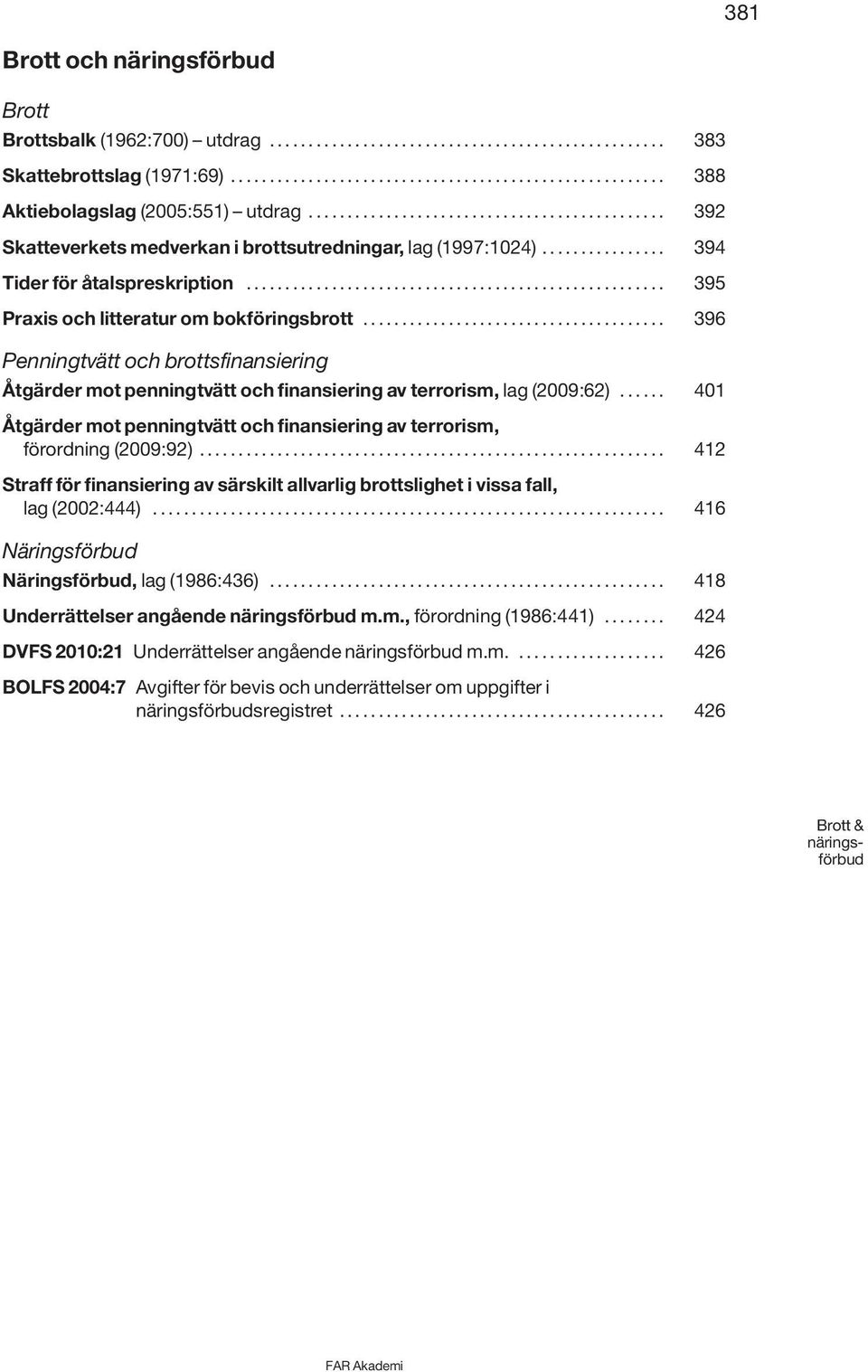 .. 395 Praxis och litteratur om bokföringsbrott... 396 Penningtvätt och brottsfinansiering Åtgärder mot penningtvätt och finansiering av terrorism, lag (2009:62).