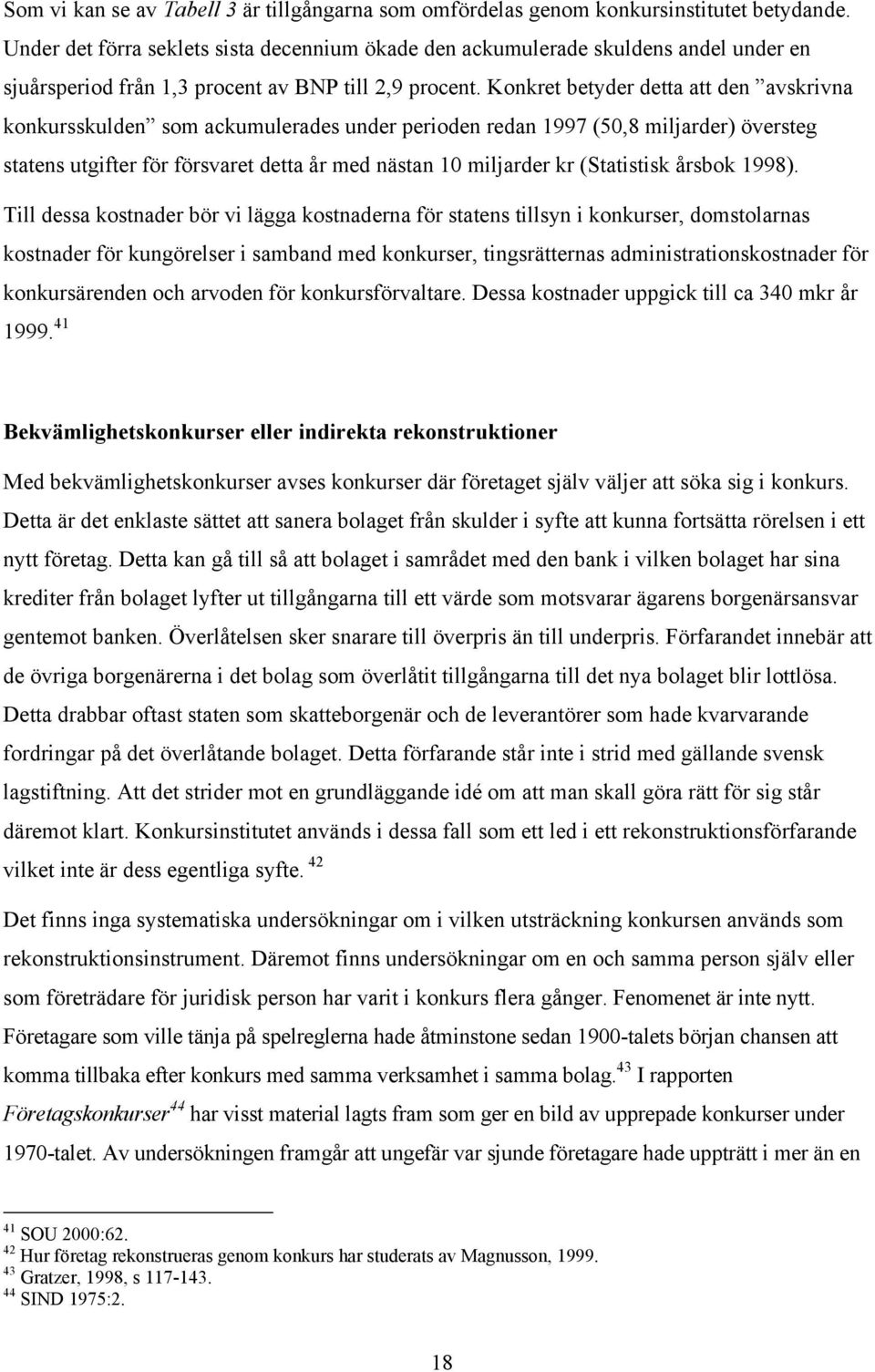 Konkret betyder detta att den avskrivna konkursskulden som ackumulerades under perioden redan 1997 (50,8 miljarder) översteg statens utgifter för försvaret detta år med nästan 10 miljarder kr