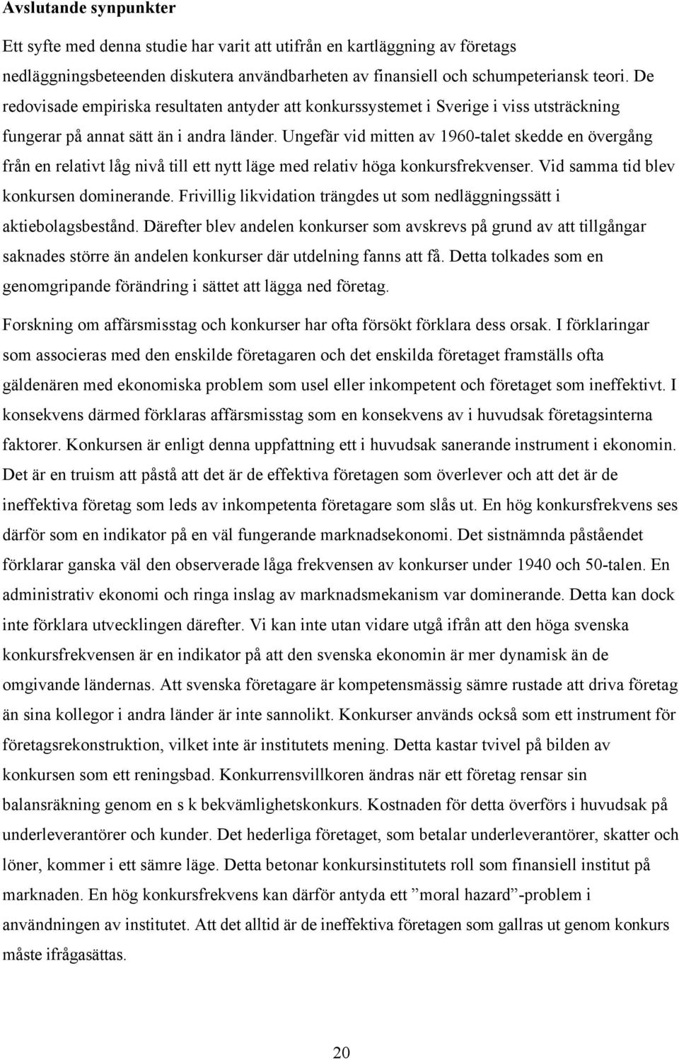 Ungefär vid mitten av 1960-talet skedde en övergång från en relativt låg nivå till ett nytt läge med relativ höga konkursfrekvenser. Vid samma tid blev konkursen dominerande.