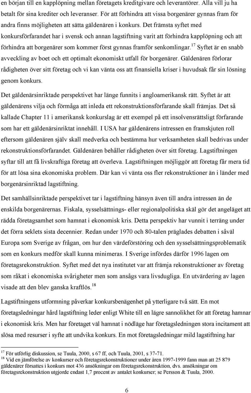 Det främsta syftet med konkursförfarandet har i svensk och annan lagstiftning varit att förhindra kapplöpning och att förhindra att borgenärer som kommer först gynnas framför senkomlingar.