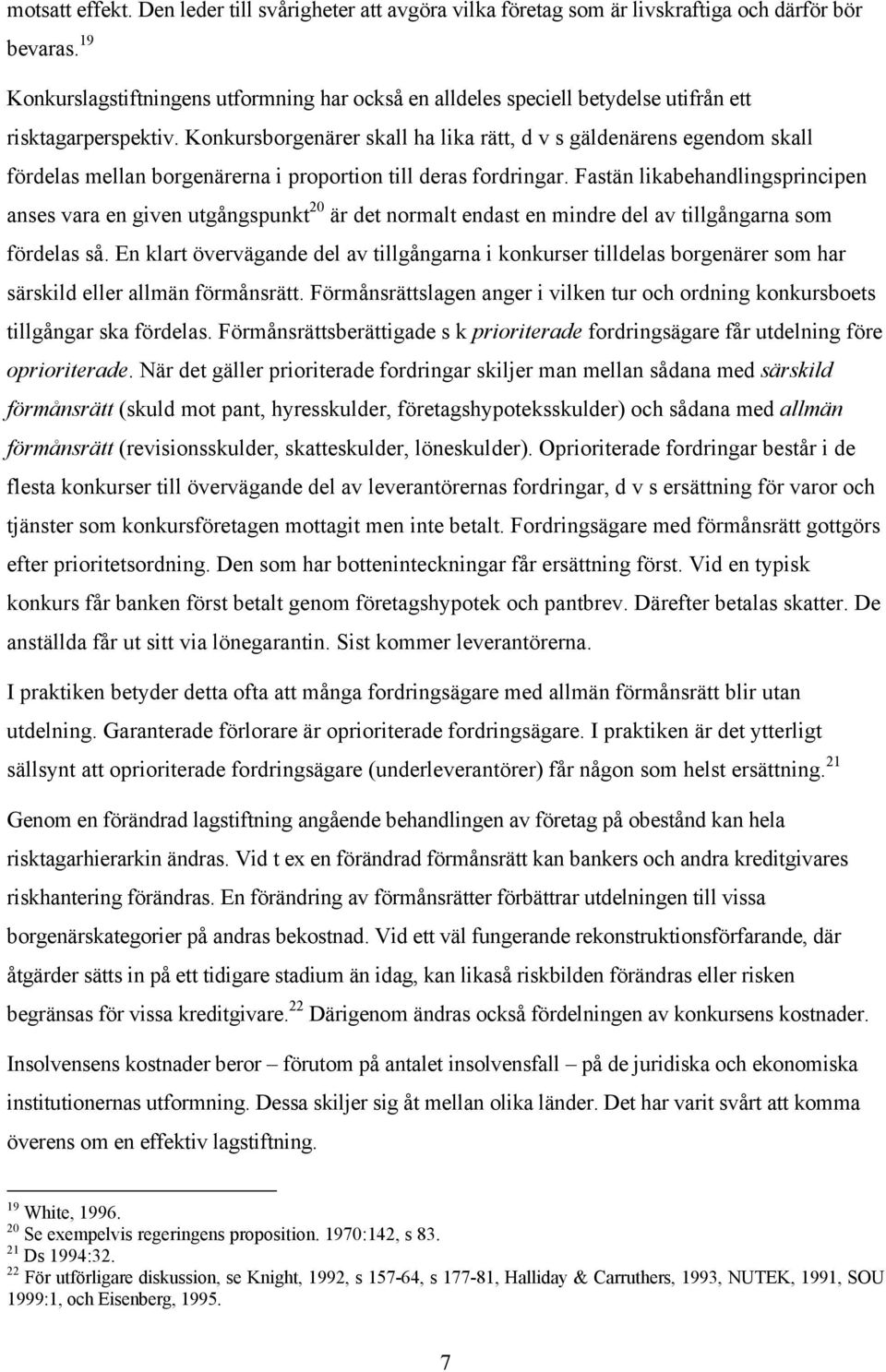 Konkursborgenärer skall ha lika rätt, d v s gäldenärens egendom skall fördelas mellan borgenärerna i proportion till deras fordringar.