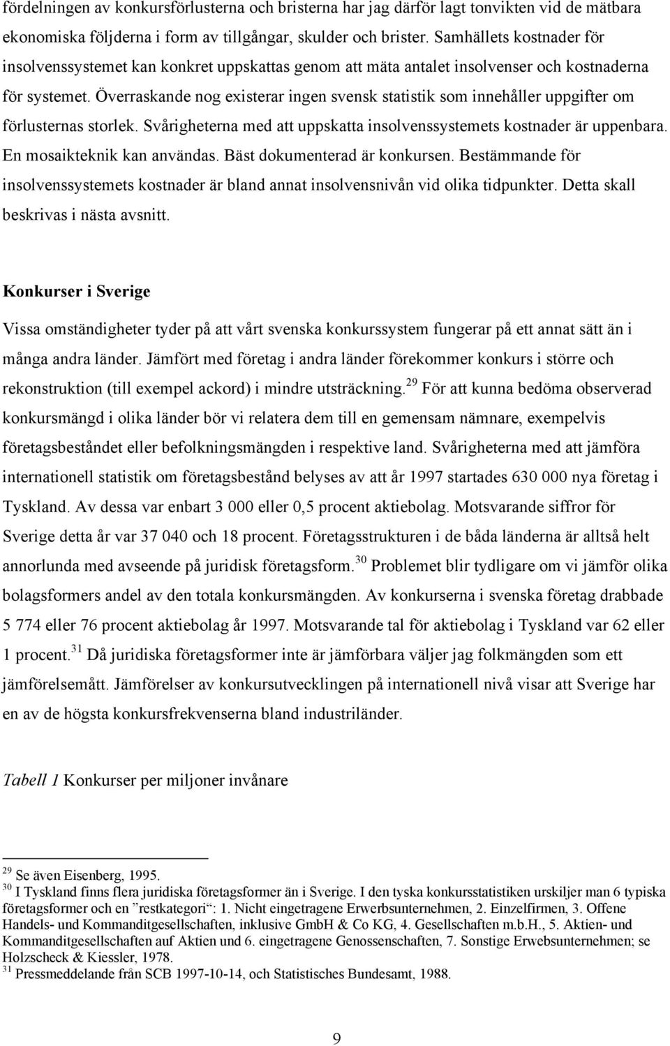 Överraskande nog existerar ingen svensk statistik som innehåller uppgifter om förlusternas storlek. Svårigheterna med att uppskatta insolvenssystemets kostnader är uppenbara.