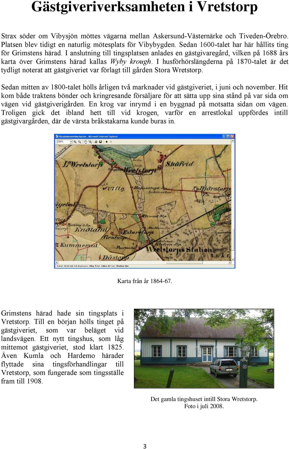 I husförhörslängderna på 1870-talet är det tydligt noterat att gästgiveriet var förlagt till gården Stora Wretstorp.