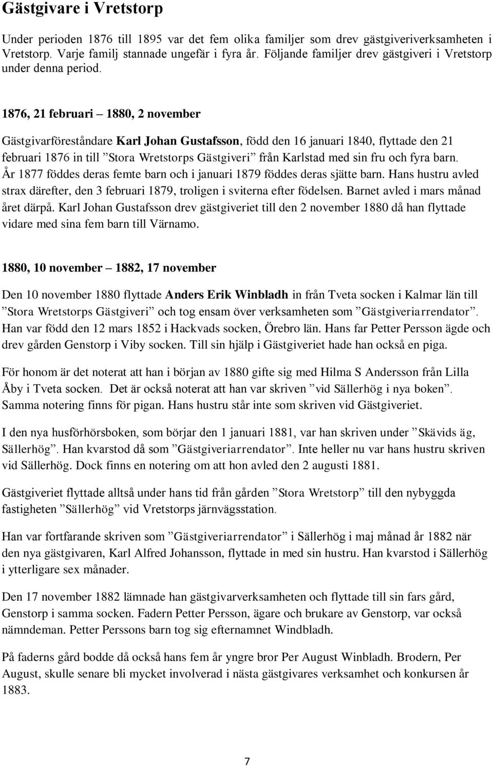 1876, 21 februari 1880, 2 november Gästgivarföreståndare Karl Johan Gustafsson, född den 16 januari 1840, flyttade den 21 februari 1876 in till Stora Wretstorps Gästgiveri från Karlstad med sin fru