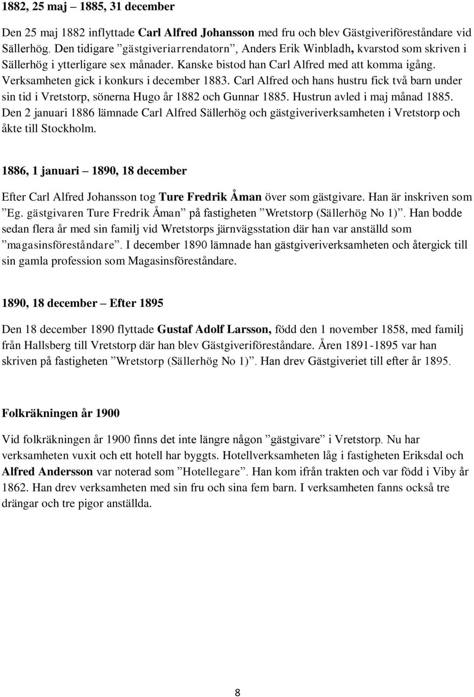 Verksamheten gick i konkurs i december 1883. Carl Alfred och hans hustru fick två barn under sin tid i Vretstorp, sönerna Hugo år 1882 och Gunnar 1885. Hustrun avled i maj månad 1885.