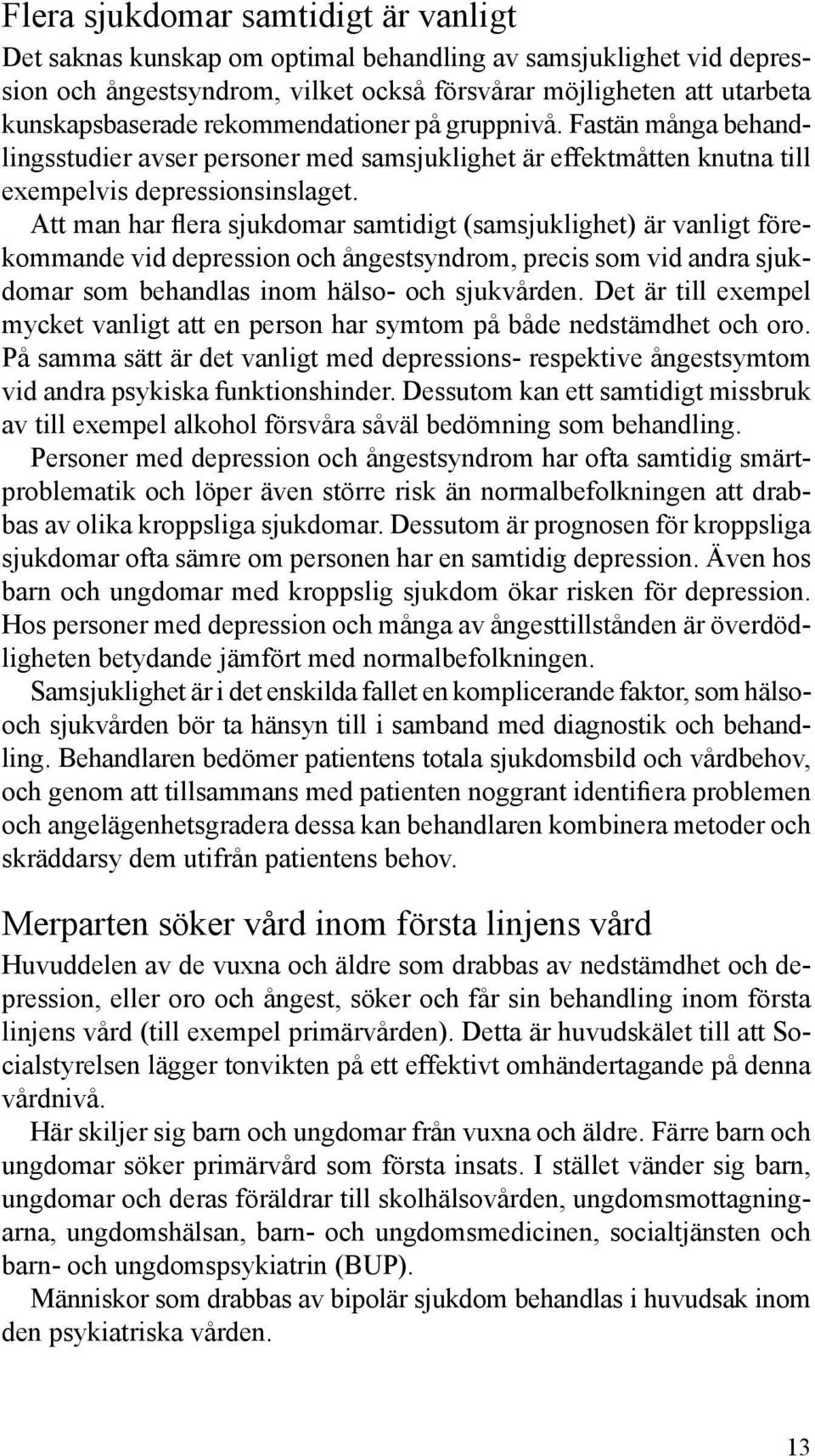 Att man har flera sjukdomar samtidigt (samsjuklighet) är vanligt förekommande vid depression och ångestsyndrom, precis som vid andra sjukdomar som behandlas inom hälso- och sjukvården.