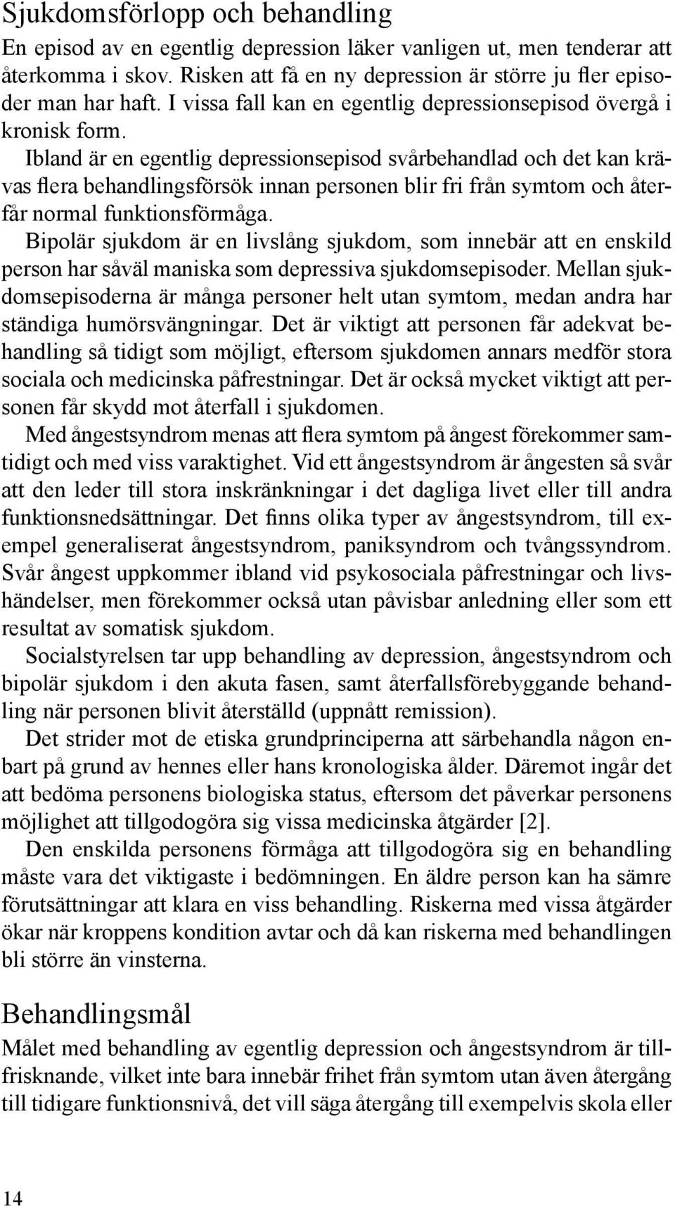 Ibland är en egentlig depressionsepisod svårbehandlad och det kan krävas flera behandlingsförsök innan personen blir fri från symtom och återfår normal funktionsförmåga.