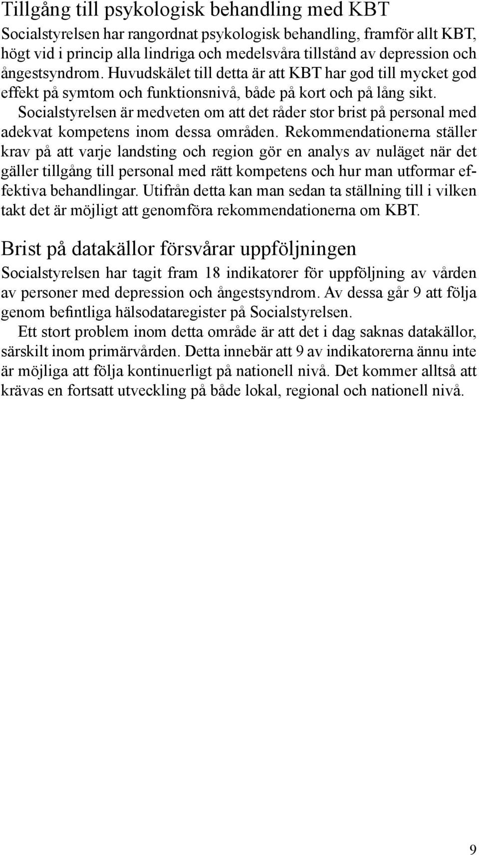 Socialstyrelsen är medveten om att det råder stor brist på personal med adekvat kompetens inom dessa områden.